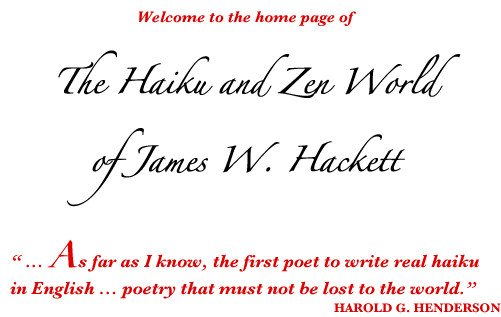 english haiku written by James Hackett, award winning haiku poet recognized by R. H. Blyth,winter oneness, gate toll,wilderness rainbow, haiku zen,heavens  gate,evening island, live now,  beyond reason, eyes no, own alone